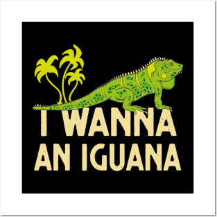 I Wanna An Iguana Reptile Lover Lizard Posters and Art